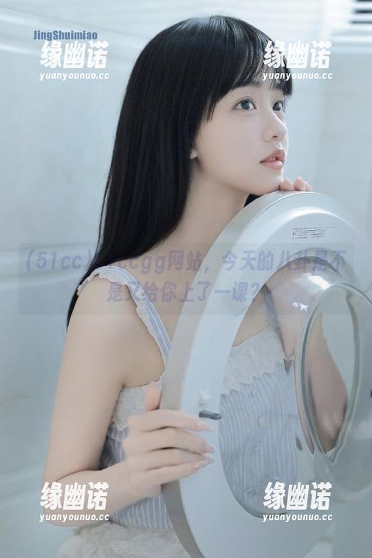 51ccgg网站，今天的八卦是不是又给你上了一课？