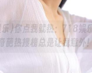你点我就热：718娱乐app的奇葩热搜榜总是让我意外！