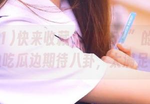 快来收藏“吃瓜51”的最新爆料，边吃瓜边期待八卦，太满足了吧！
